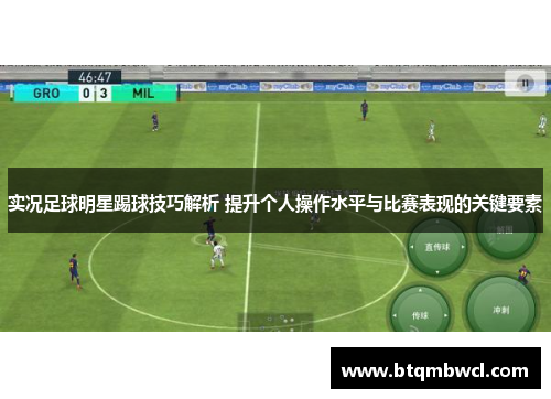 实况足球明星踢球技巧解析 提升个人操作水平与比赛表现的关键要素