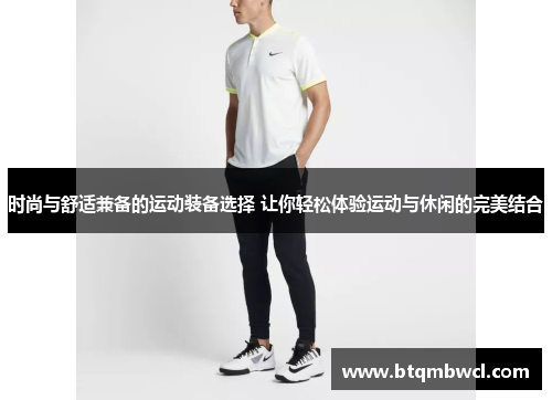 时尚与舒适兼备的运动装备选择 让你轻松体验运动与休闲的完美结合